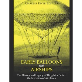 Early Balloons and Airships: The History and Legacy of Dirigibles Before the Invention of Airplanes