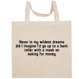 Never In My Wildest Dreams Did I Imagine I'd Go Up To A Bank Teller With A Mask On Asking For Money - Fun Aesthetic Reusable Cotton Canvas Tote Bag