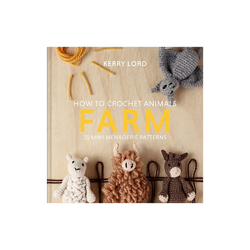 How To Crochet Animals - Farm: 25 Mini Menagerie Patterns