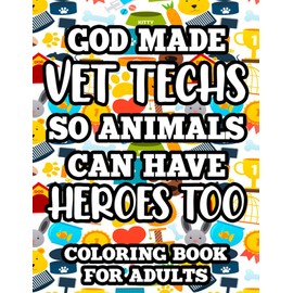 God Made Vet Techs So Animals Can Have Heroes Too Coloring Book For Adults: Vet Tech-Themed Coloring Sheets For Relaxation, Mandalas, Patterns, Designs, And Funny Quotes To Color
