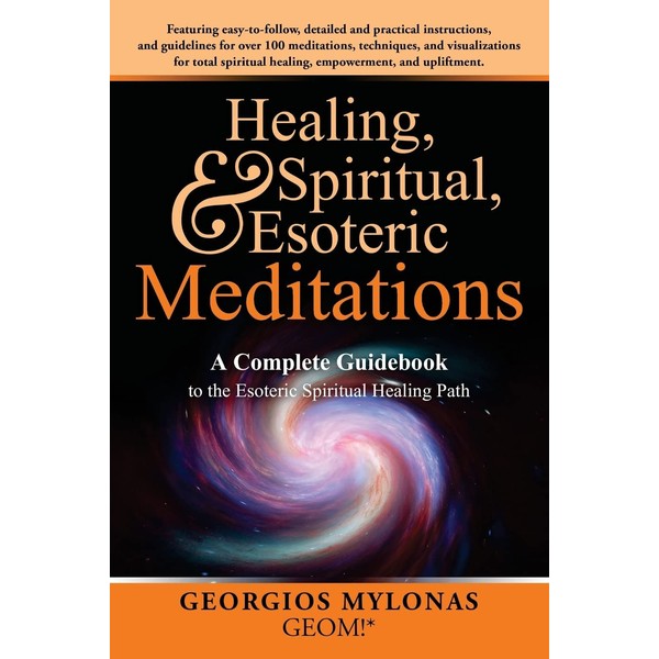 Healing, Spiritual, and Esoteric Meditations: A Complete Guidebook to the