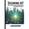 Securing IoT: Best Practices for Cybersecurity in Connected Devices