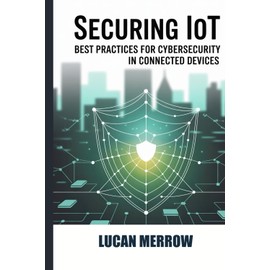 Securing IoT: Best Practices for Cybersecurity in Connected Devices