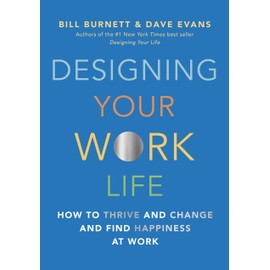 Designing Your Work Life: How to Thrive and Change and Find Happiness at Work