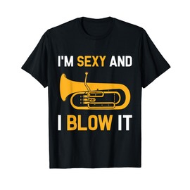Funny Euphonium Player I'm Sexy and I Blow It Euphoniumist T-Shirt