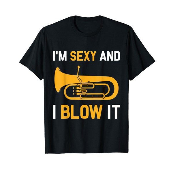 Funny Euphonium Player I'm Sexy and I Blow It Euphoniumist