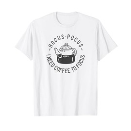 Hocus Pocus I need Coffee to Focus (with print of coffeepot) T-Shirt