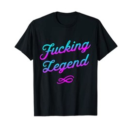 Fucking Legend - Colored Txt Version - Funny Adult Men Women T-Shirt