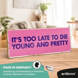 ARTFAVES® Decorative Sign with Saying "It's too late to die young and pretty" - Dopamine Decor Picture Trend - Funny Sayings