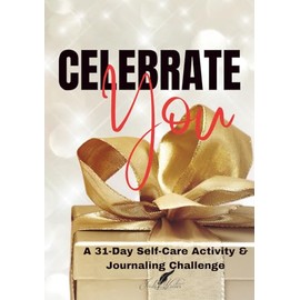 Celebrate You: A 31-Day Self-Care Activity & Journaling Challenge