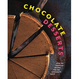 Chocolate Desserts: Over 100 Essential Recipes for the Chocolate Lover