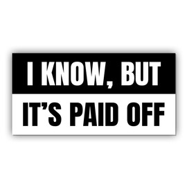 Magnetic Sticker I Know But It's Paid Off Magnet Anti Liberal Feminist Joke Humor Equality Social Justice Black and White for Bumper, Refrigerator, Cruise Door, Car, Truck 7.5x3.75in