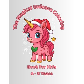 The Magical Unicorn Coloring Book for Kids 4 - 8 Years: A Holiday-Themed Coloring Adventure with Sparkly Unicorns – Perfect Christmas Gift for Girls and Boys