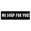 Gear Tatz NO Soup for You New Seinfeld Tribute Bumper