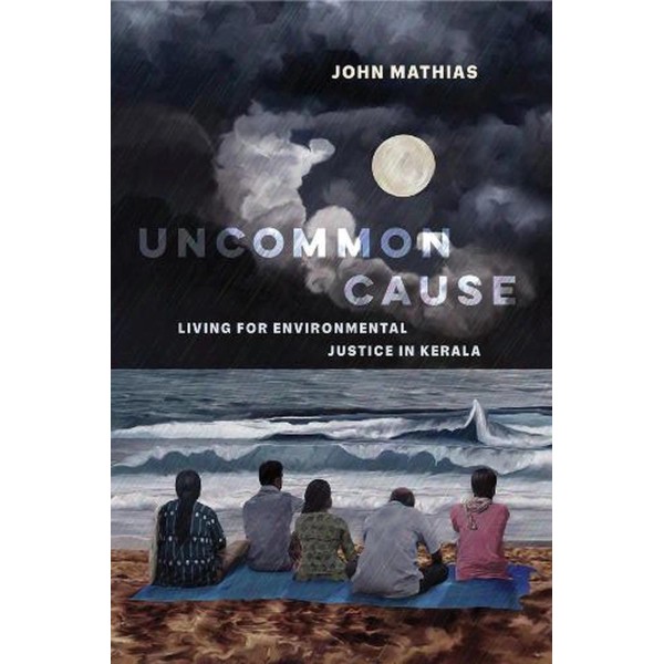 Uncommon Cause: Living for Environmental Justice in Kerala by John
