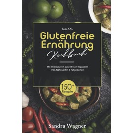 Das XXL Glutenfreie Ernährung Kochbuch: Mit 150 leckeren glutunfreien Rezepten! Inkl. Nährwerten & Ratgeberteil