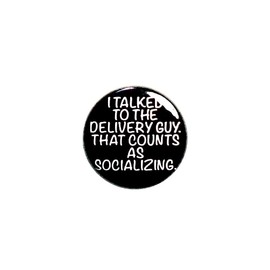 Funny Introvert Button Sarcastic Pin For Backpacks Jackets or Fridge Magnet I Talked To The Delivery Guy That Counts As Socializing 1 Inch 87-11