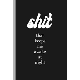 Shit That Keeps Me Awake At Night: Notebook & Journal For Clearing Your Head Before Bed | Funny Gift for Someone Who Can't Sleep