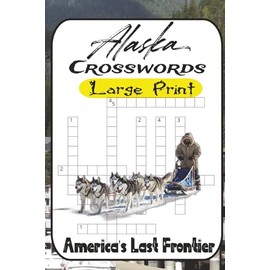 Crossword Puzzles from the Last Frontier: 60 Wild & Witty Word Challenges About Alaska’s Cities, Creatures & Legends