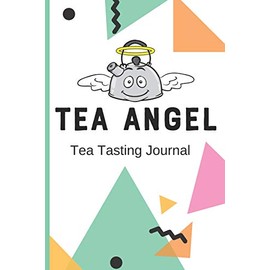 TEA ANGEL Tea Tasting Journal: Track and Rate Tea Varieties Journal: Gift For Tea Drinkers | Aroma and Taste | Steeping Time and Temperature | Green ... | County of Origin | Fun Flavors | Infused