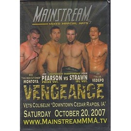Mainstream Mixed Martial Arts 7. Joe Pearson vs John Strawn. Rod Montoya. Joe Vedepo. Vengeance. October 20, 2007. Vets Coliseum, Cedar Rapids IA