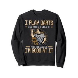 I-play-darts-because-i-like-it-not-because-I'm-good-at-it- Sweatshirt