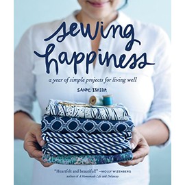 Sewing Happiness: A Year of Simple Projects for Living Well