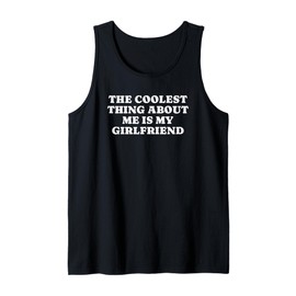 The Coolest Thing About Me Is My Girlfriend - Boyfriend Gift Tank Top