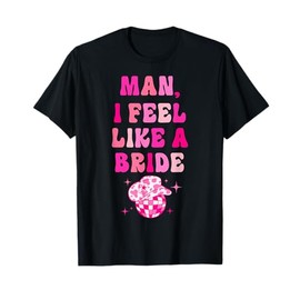 Man I Feel Like A Bride Cowgirl Hat Disco Bachelorette Party T-Shirt