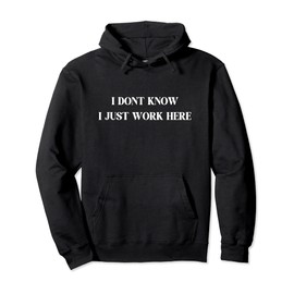 I Don't Know I Just Work Here, Funny, Jokes, Sarcastic Pullover Hoodie