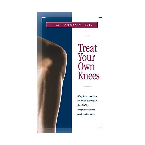 Treat Your Own Knees: Simple Exercises to Build Strength, Flexibility,