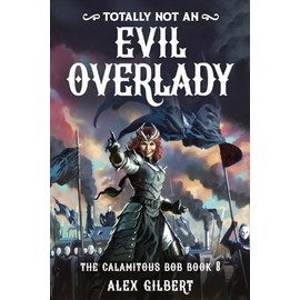 (Totally not an) EVIL OVERLADY: The Calamitous Bob Book 8