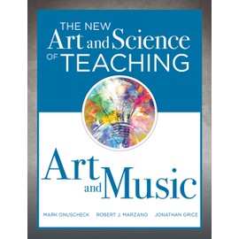 The New Art and Science of Teaching Art and Music: Effective Teaching Strategies Designed for Music and Art Education