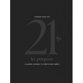 21 Days to Purpose: A guided journal to lasting change