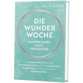 Die Wunderwoche: Manifestieren statt verzichten: So programmierst du dein Unterbewusstsein auf ein entspanntes Essverhalten und nachhaltigen Abnehmerfolg. Langfristig abnehmen!