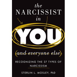 The Narcissist in You and Everyone Else: Recognizing the 27 Types of Narcissism