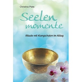 Seelenmomente - Rituale mit Klangschalen im Alltag