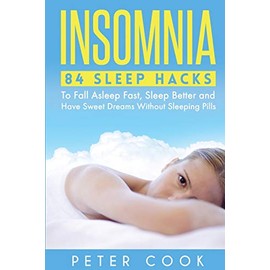 Insomnia: 84 Sleep Hacks To Fall Asleep Fast, Sleep Better and Have Sweet Dreams Without Sleeping Pills