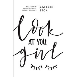 Look at You, Girl: Kickstart to Seeing Yourself the Way God Does
