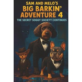 Sam and Melo's Big Barkin' Adventure 4 The Secret Soggy Society Continues: A Funny Animal Adventure About Secret Societies, Soggy Secrets, and Two Best Buds Saving the Day