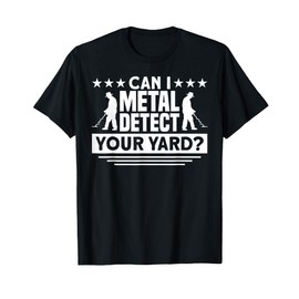 Metal Detector Can I Metal Detect Your Yard Metal Detecting T-Shirt