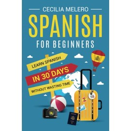 Spanish for Beginners: Learn Spanish in 30 Days Without Wasting Time (From Beginner to Advanced)