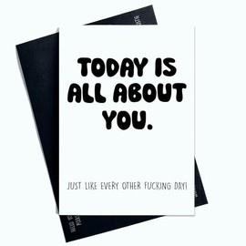 funny Birthday Card Today Is All About You Just Like Every Other Day Novelty Greeting Card For Him For Her Black Lettering AP68