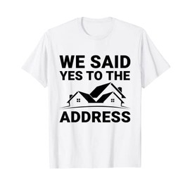 New Homeowner 2022 We Said Yes To The Address T-Shirt