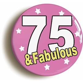 Ozorath SEVENTY FIVE AND FABULOUS 75TH BIRTHDAY BUTTON BADGE (Size is 2inch/50mm diameter)