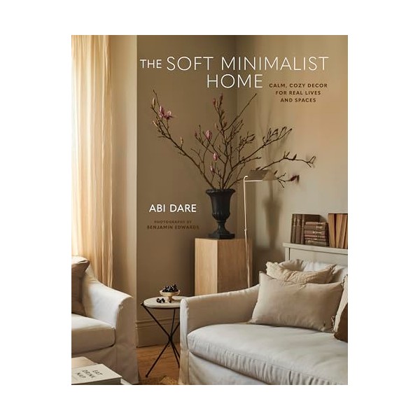 The Soft Minimalist Home: Calm, cosy decor for real lives