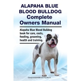 Alapaha Blue Blood Bulldog Complete Owners Manual. Alapaha Blue Blood Bulldog book for care, costs, feeding, grooming, health and training.