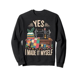 Yes I Made It Myself Quilt Funny Quilting Quilter Sweatshirt