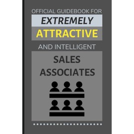 Official Guidebook for Extremely Attractive & Intelligent Sales Associates: Funny Lined Notebook / Journal (Gift Ideas for Women & Men)