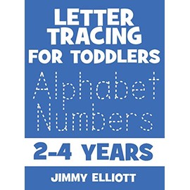 Letter Tracing for TODDLERS - Alphabet Numbers - 2-4 Years: Children's Activity Book For 2, 3, 4 or 5 Year Old Toddlers - First Words ABC Flash Cards ... Writing Skills for Preschool and Kindergarten